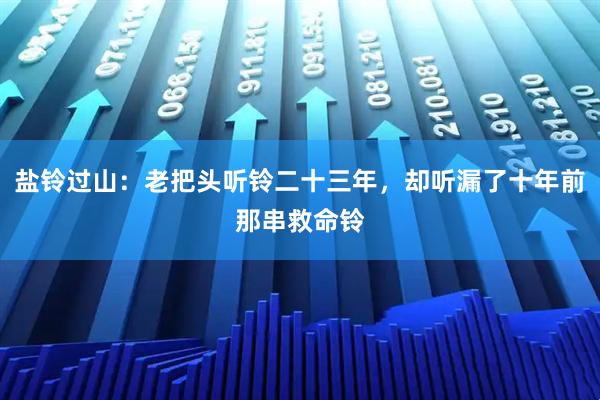 盐铃过山：老把头听铃二十三年，却听漏了十年前那串救命铃